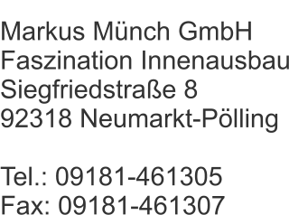 Markus Münch GmbH Faszination Innenausbau Siegfriedstraße 8 92318 Neumarkt-Pölling  Tel.: 09181-461305 Fax: 09181-461307